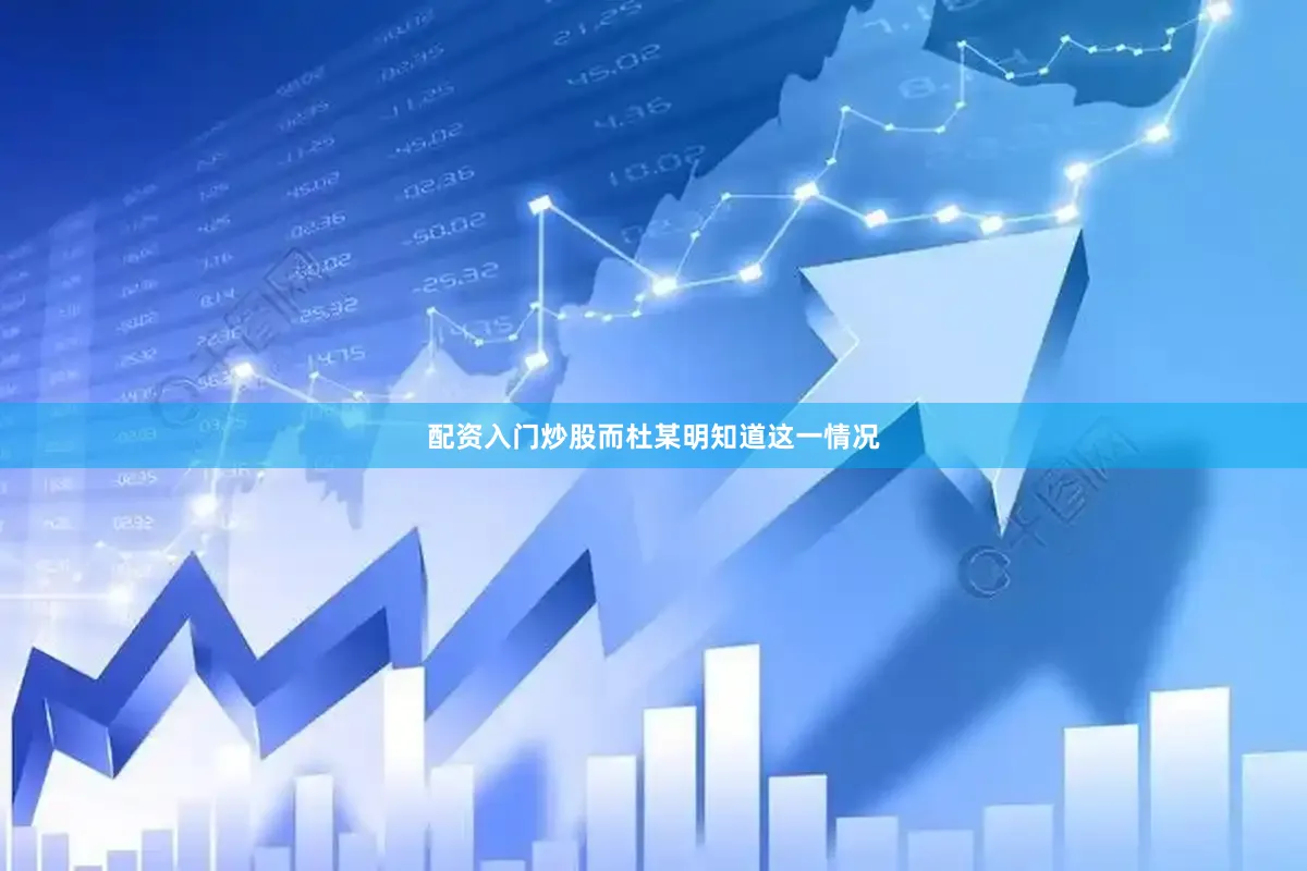 配资入门炒股而杜某明知道这一情况