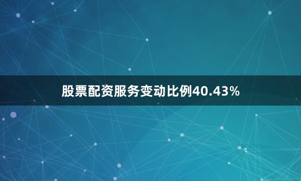 股票配资服务变动比例40.43%