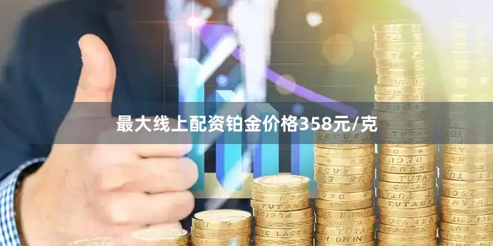 最大线上配资铂金价格358元/克