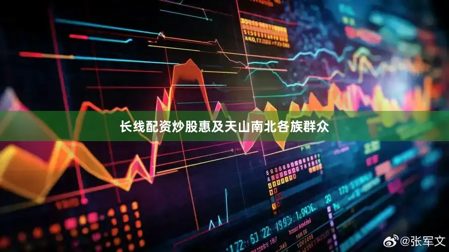 长线配资炒股惠及天山南北各族群众
