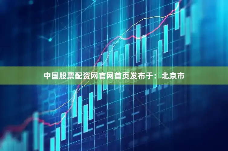 中国股票配资网官网首页发布于：北京市