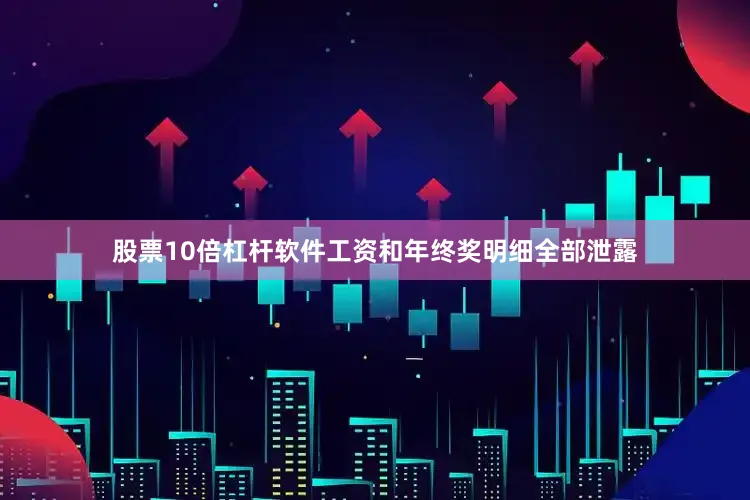 股票10倍杠杆软件工资和年终奖明细全部泄露
